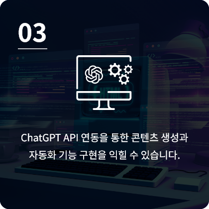 ChatGPT API 연동을 통한 콘텐츠 생성과 자동화 기능 구현을 익힐 수 있습니다.